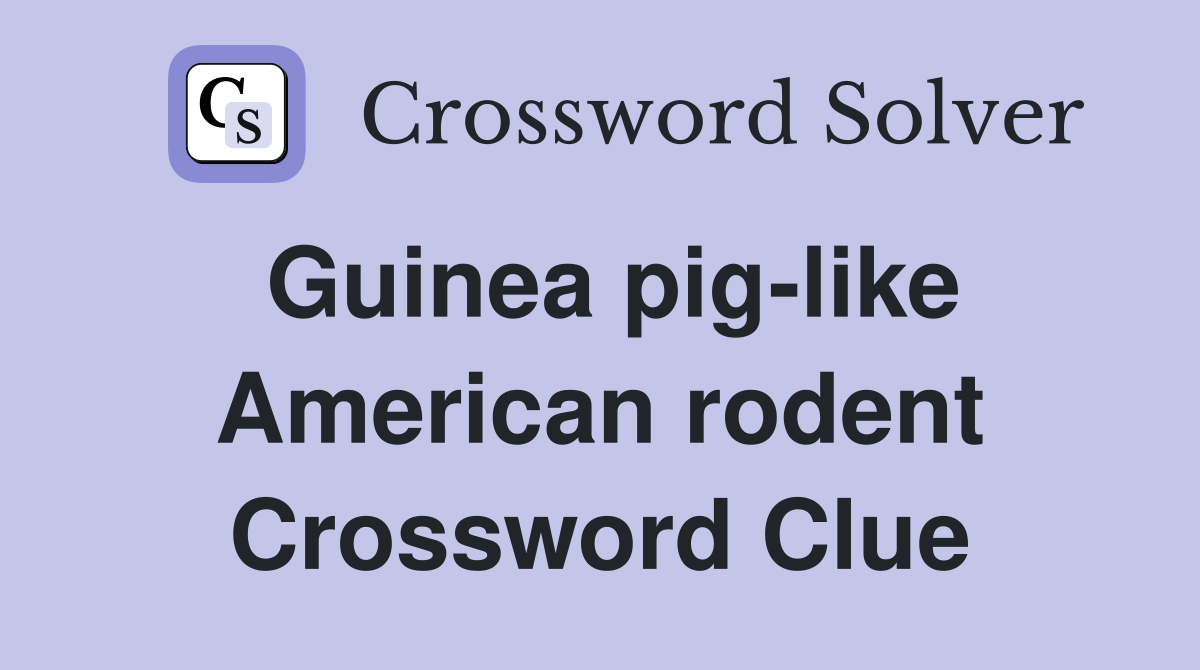 Guinea pig-like American rodent Crossword Clue