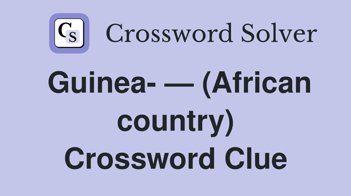 Guinea- — (African country) Crossword Clue