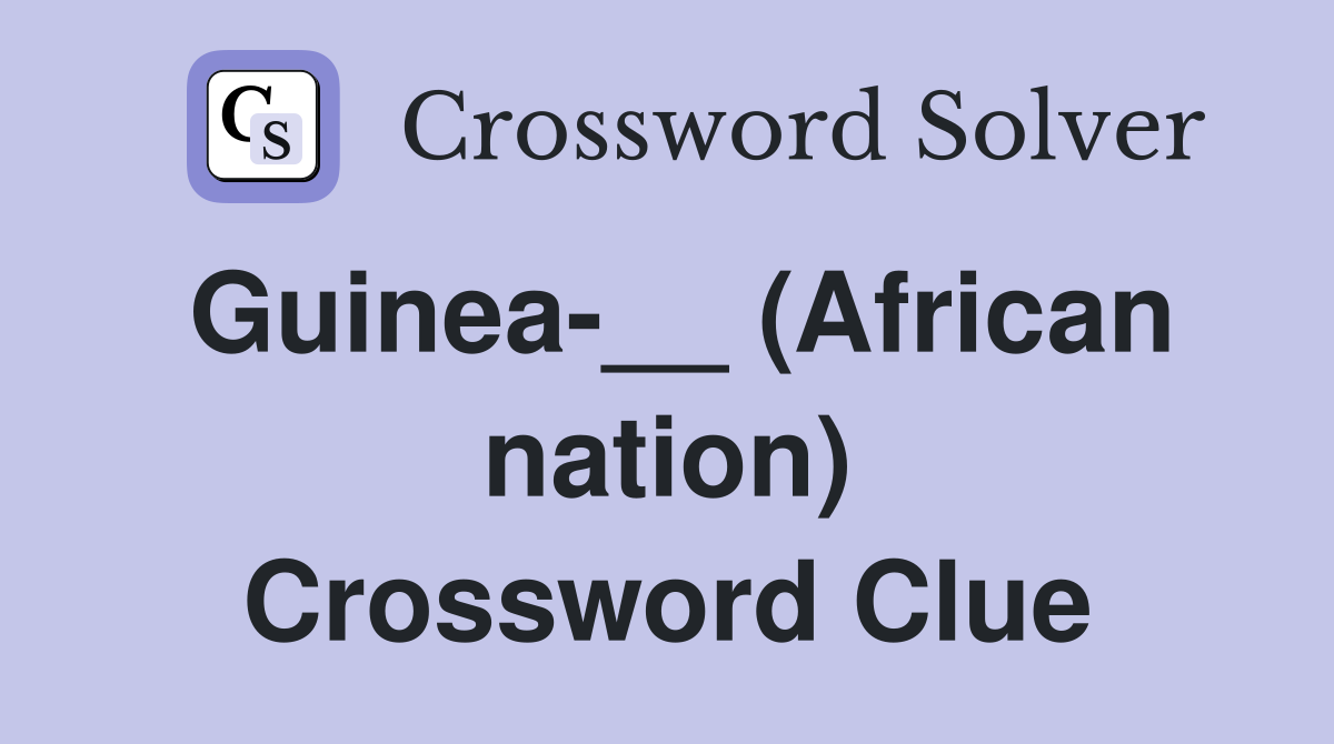 Guinea-__ (African nation) Crossword Clue