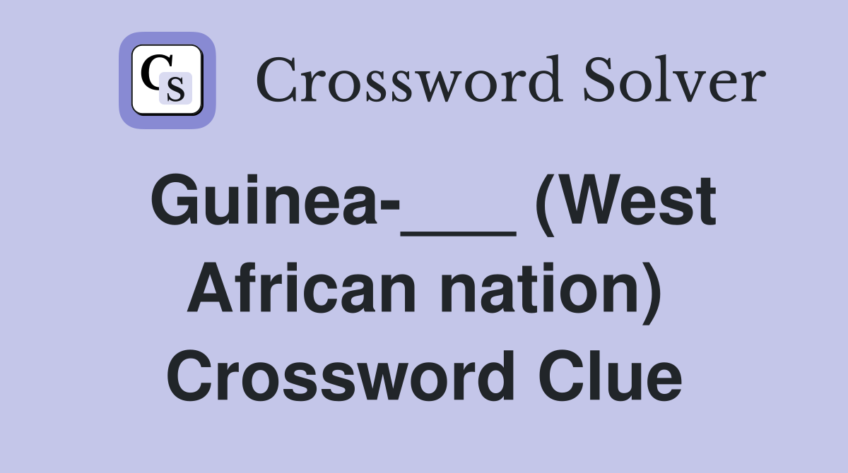 Guinea-___ (West African nation) Crossword Clue