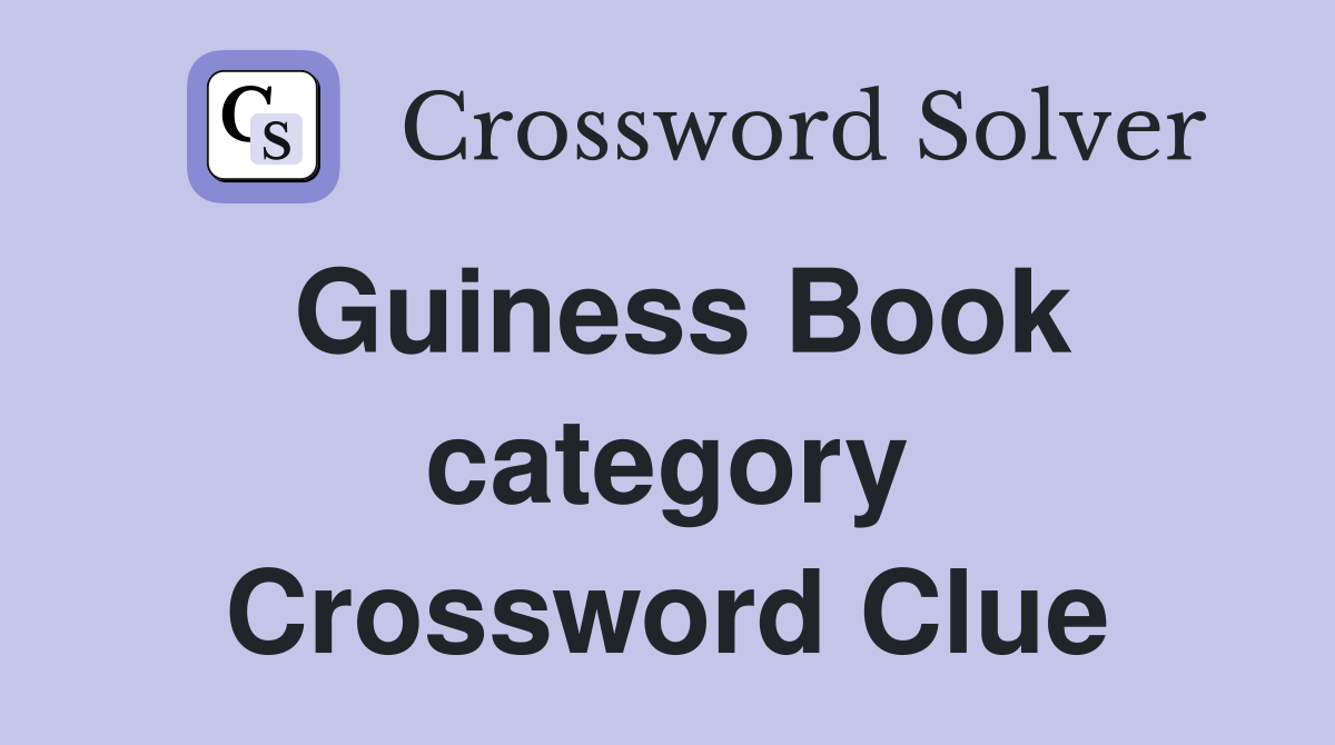 Guiness Book category Crossword Clue