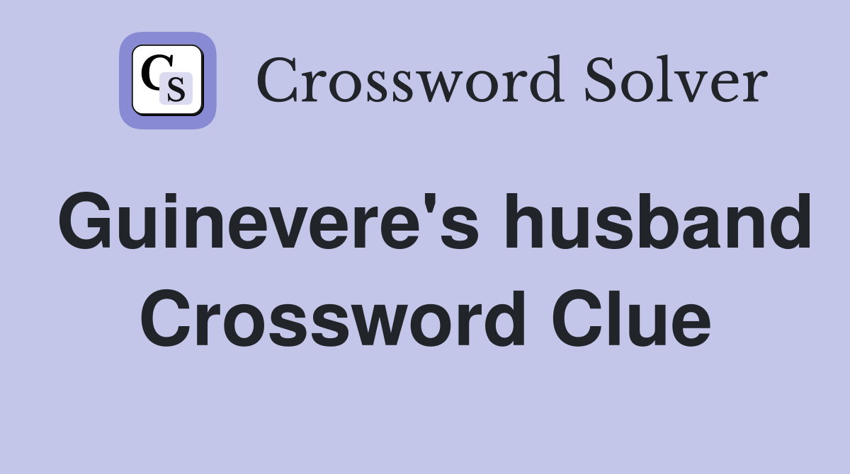 Guinevere's husband Crossword Clue