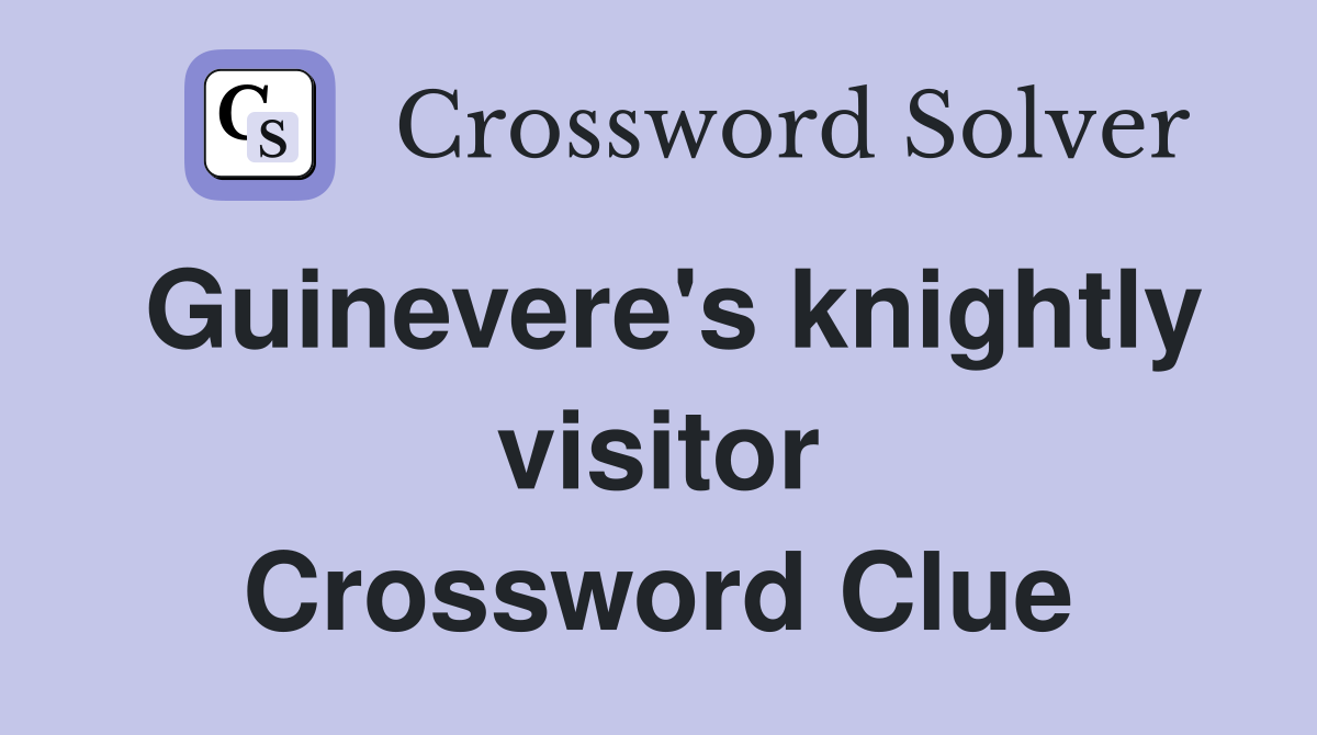 Guinevere's knightly visitor Crossword Clue