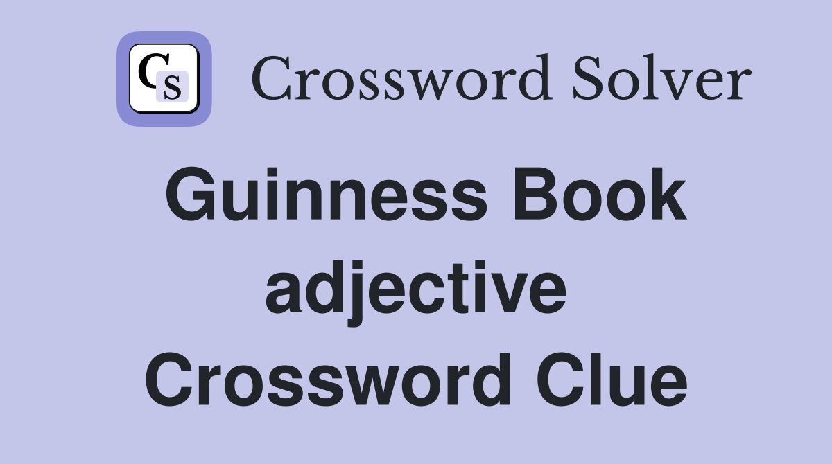 Guinness Book adjective Crossword Clue