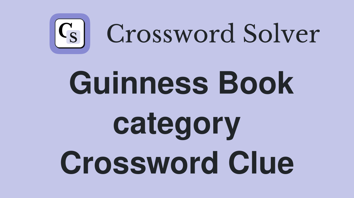 Guinness Book category Crossword Clue