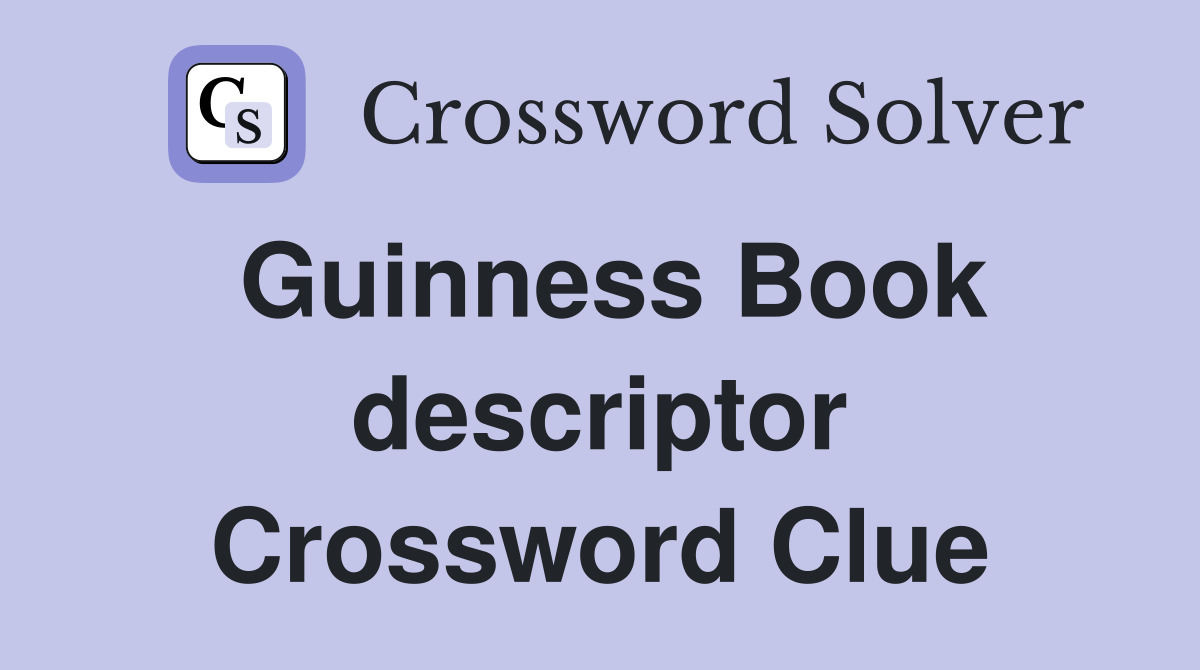 Guinness Book descriptor Crossword Clue