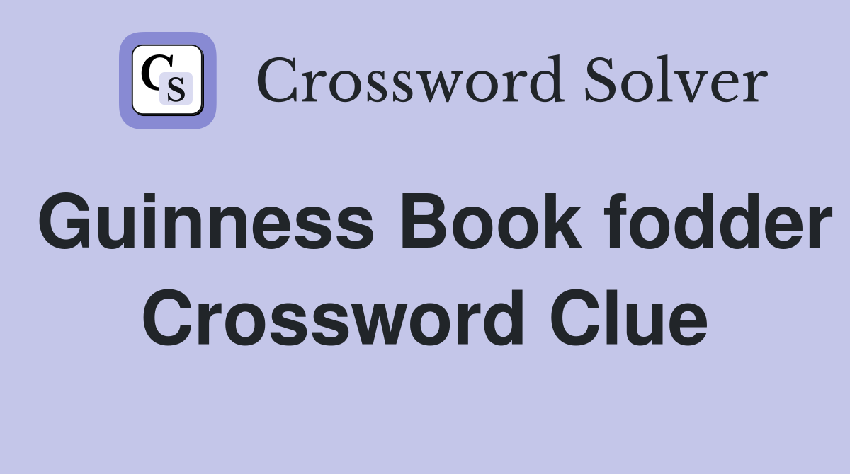 Guinness Book fodder Crossword Clue