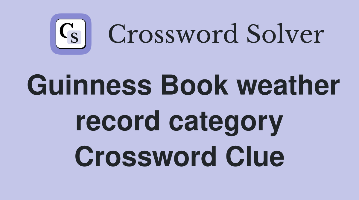 Guinness Book weather record category Crossword Clue
