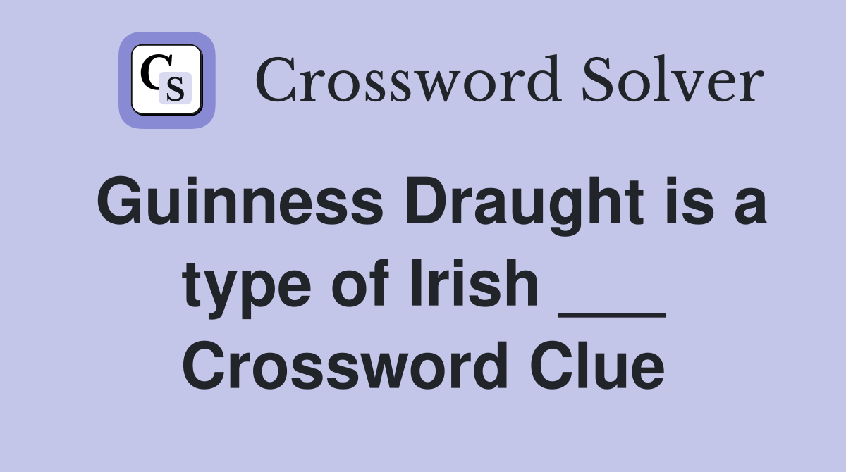 Guinness Draught is a type of Irish ___ Crossword Clue