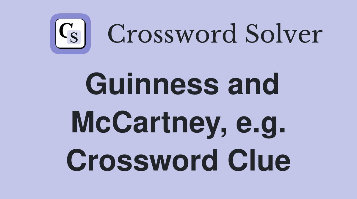Guinness and McCartney, e.g. Crossword Clue