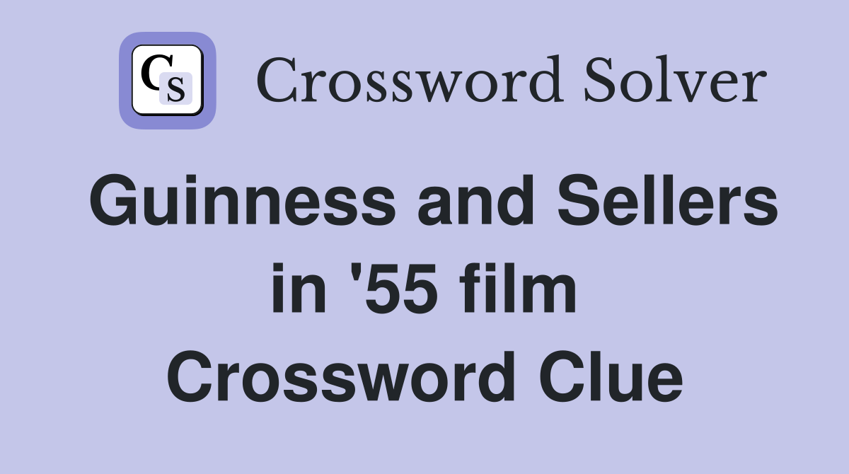 Guinness and Sellers in '55 film Crossword Clue