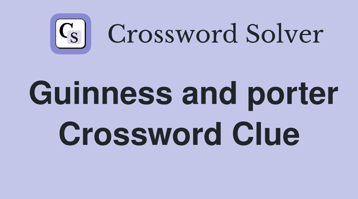 Guinness and porter Crossword Clue