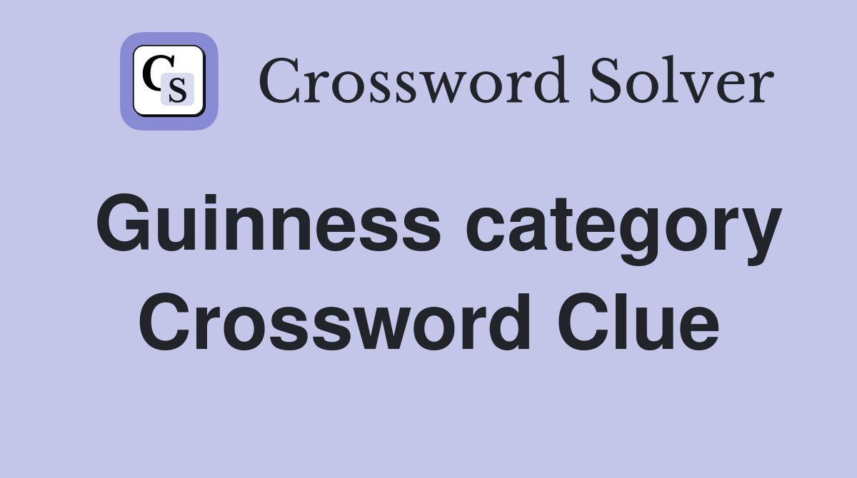 Guinness category Crossword Clue