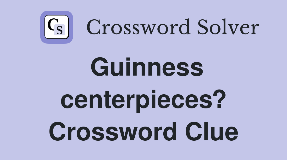 Guinness centerpieces? Crossword Clue
