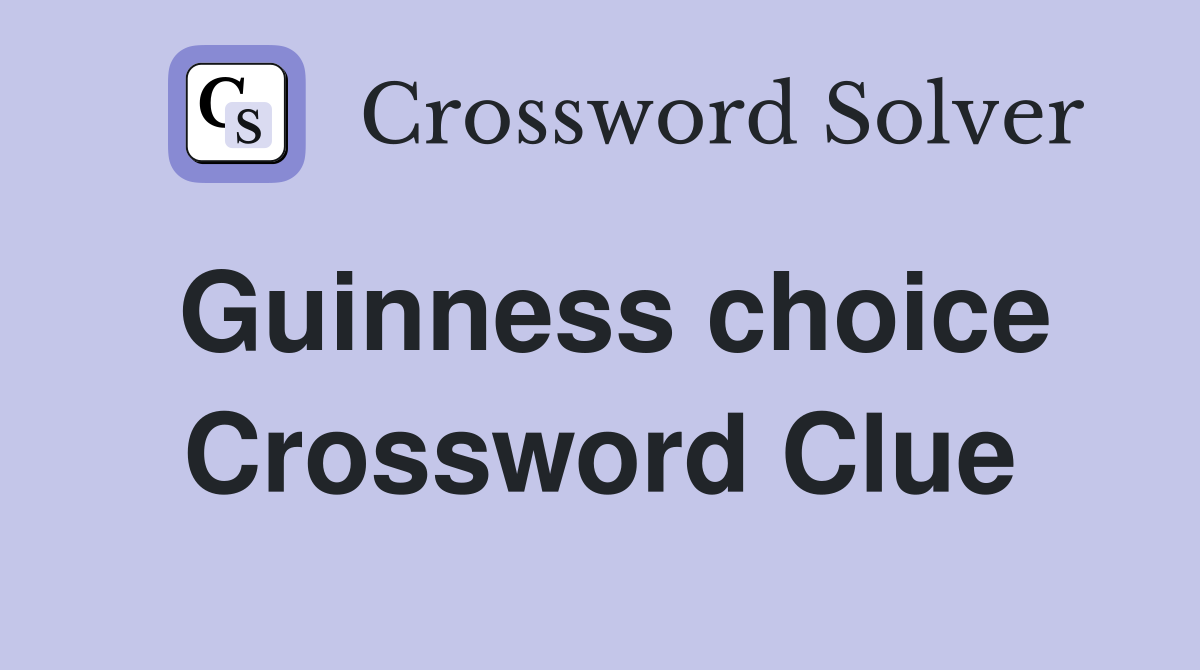 Guinness choice Crossword Clue