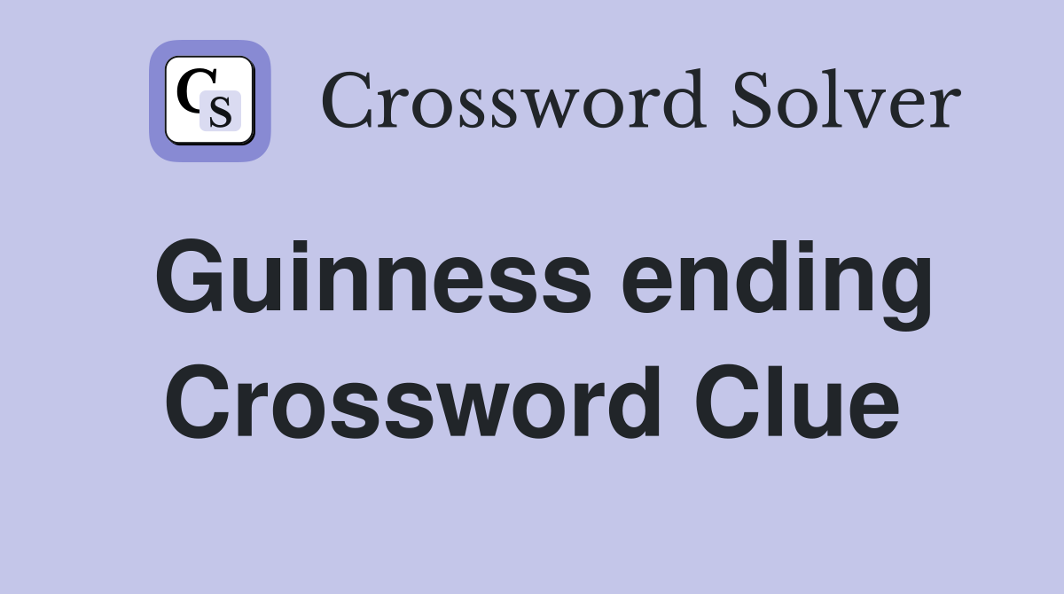 Guinness ending Crossword Clue
