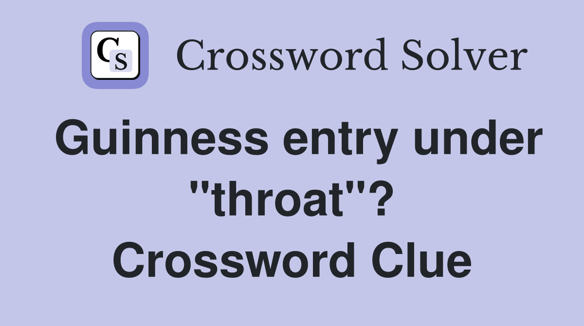 Guinness entry under "throat"? Crossword Clue
