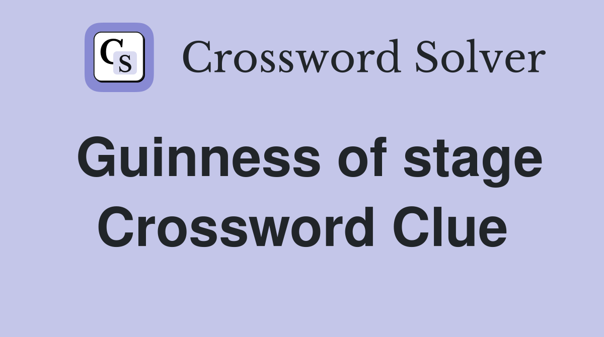 Guinness of stage Crossword Clue