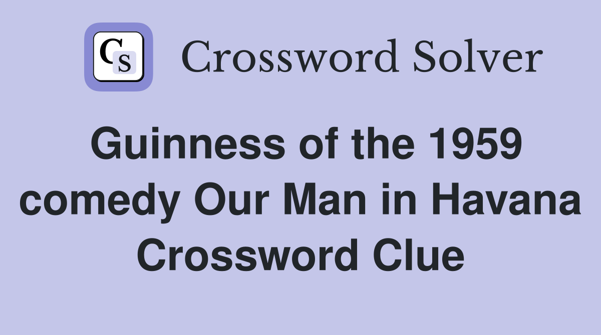Guinness of the 1959 comedy Our Man in Havana Crossword Clue