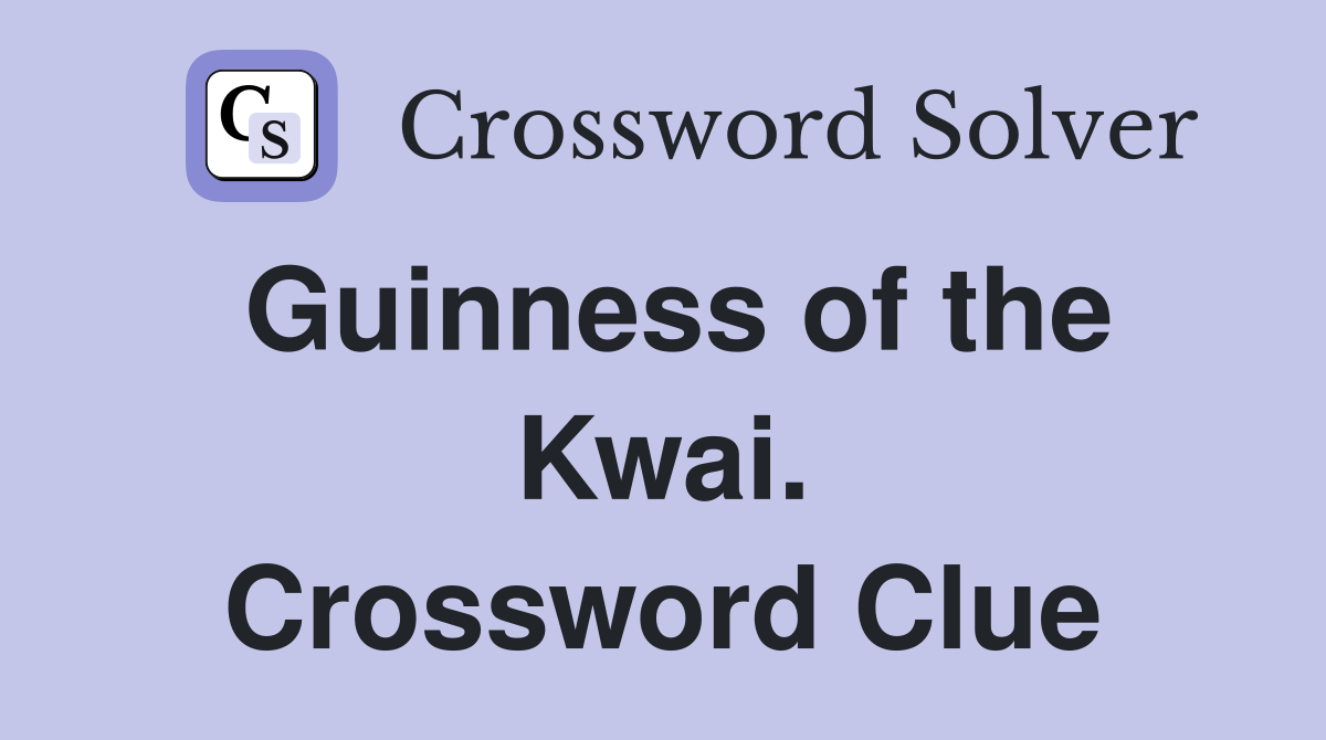 Guinness of the Kwai. Crossword Clue