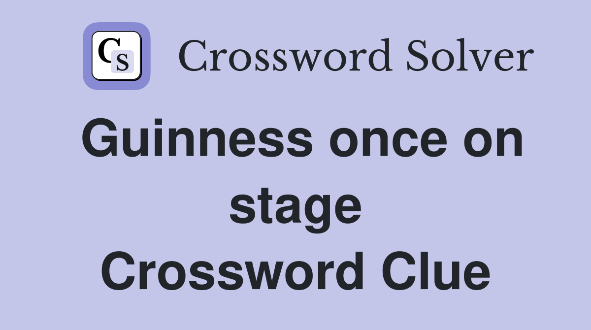 Guinness once on stage Crossword Clue