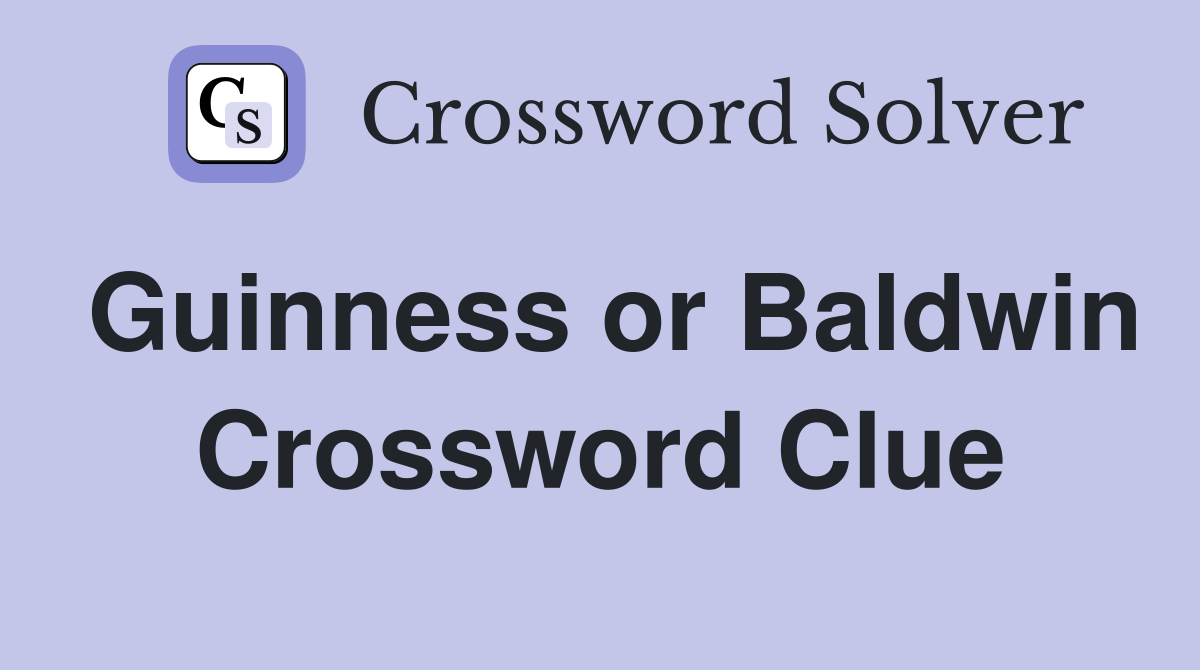 Guinness or Baldwin Crossword Clue