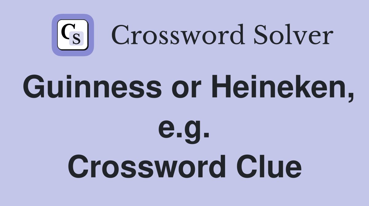 Guinness or Heineken, e.g. Crossword Clue
