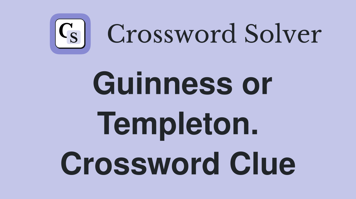 Guinness or Templeton. Crossword Clue