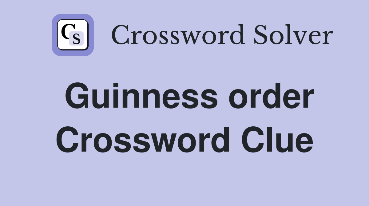 Guinness order Crossword Clue