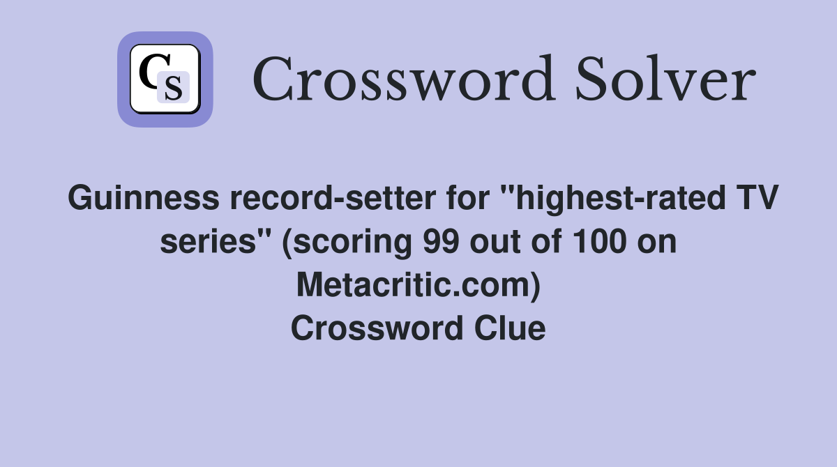 Guinness record-setter for "highest-rated TV series" (scoring 99 out of 100 on Metacritic.com) Crossword Clue