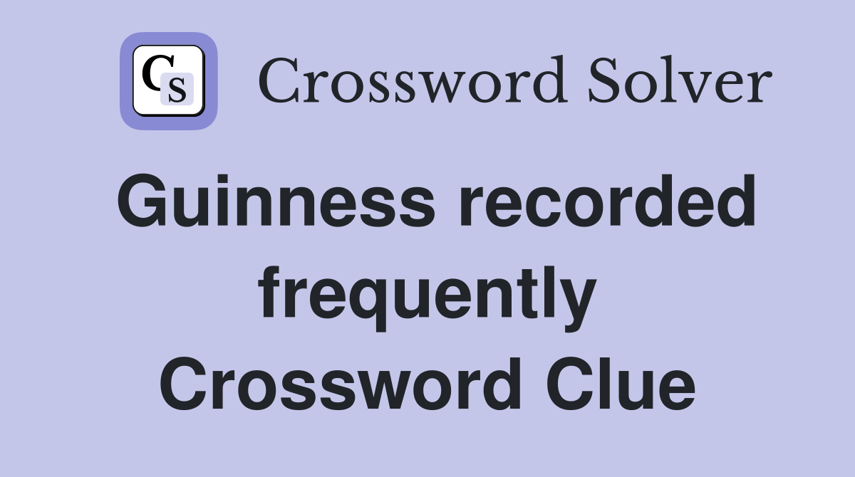 Guinness recorded frequently Crossword Clue