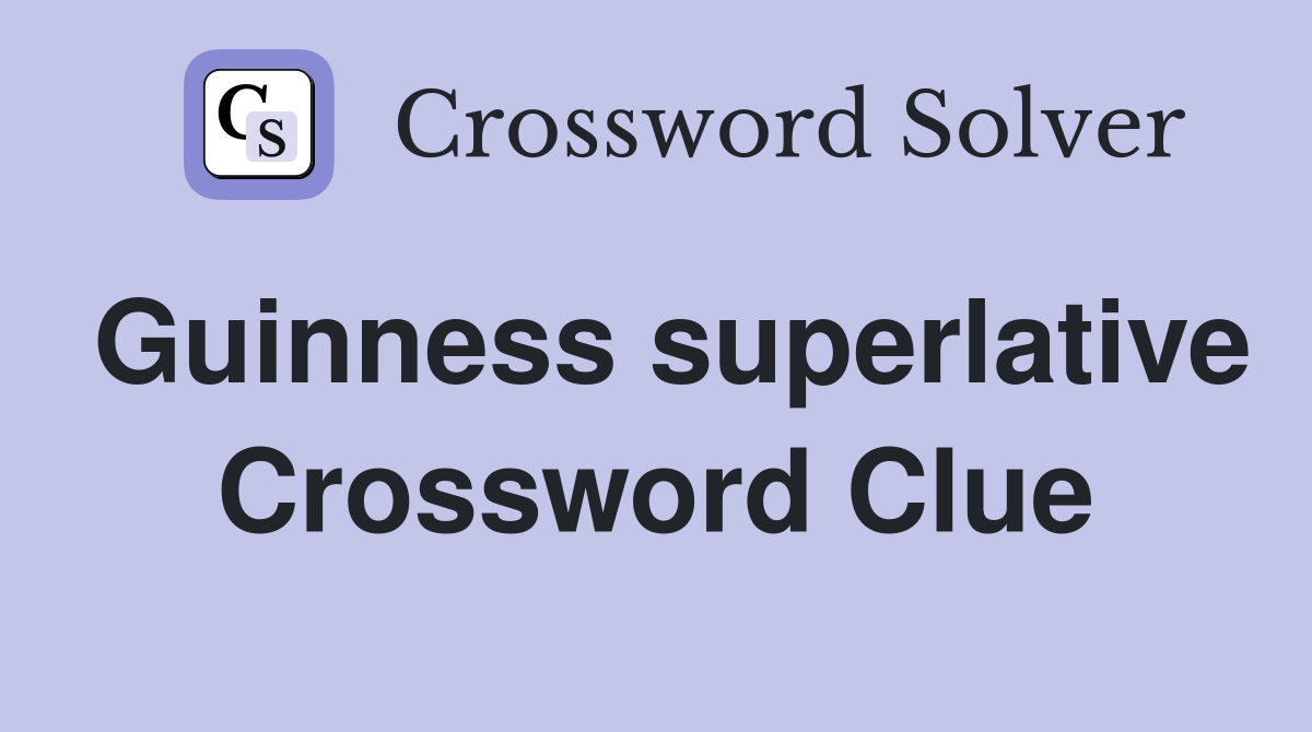 Guinness superlative Crossword Clue