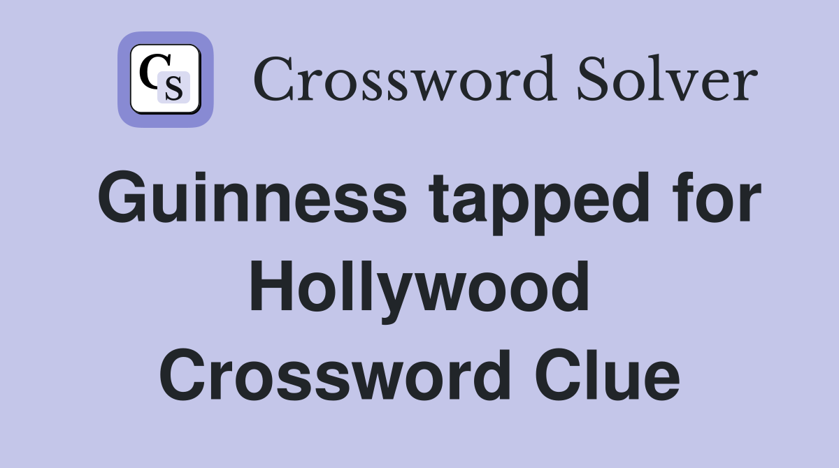 Guinness tapped for Hollywood Crossword Clue