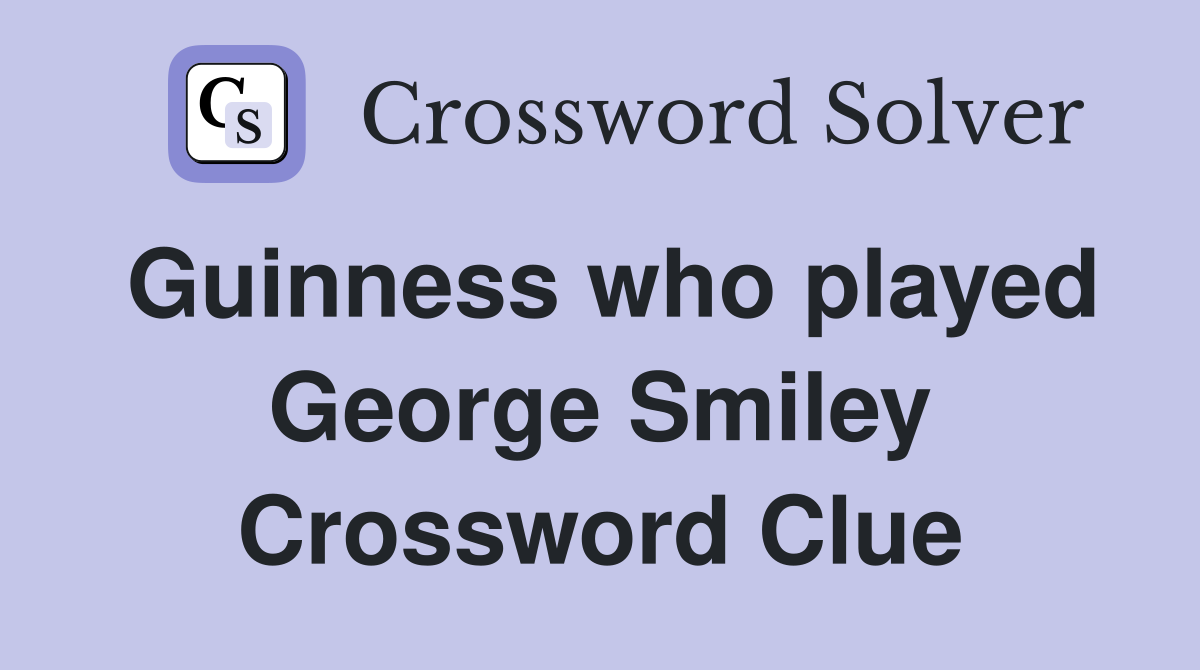 Guinness who played George Smiley Crossword Clue