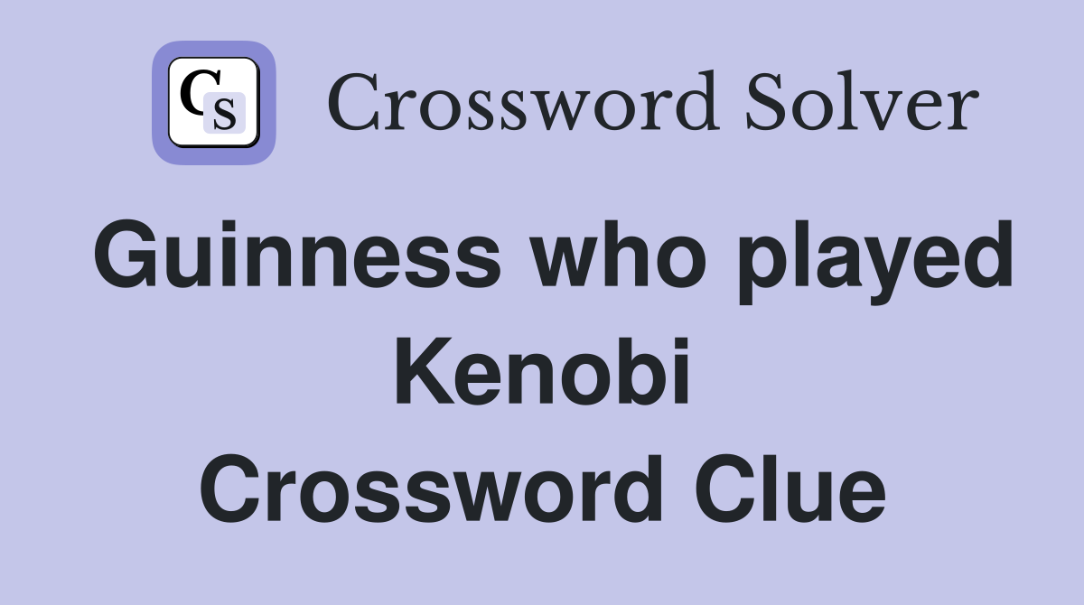 Guinness who played Kenobi Crossword Clue