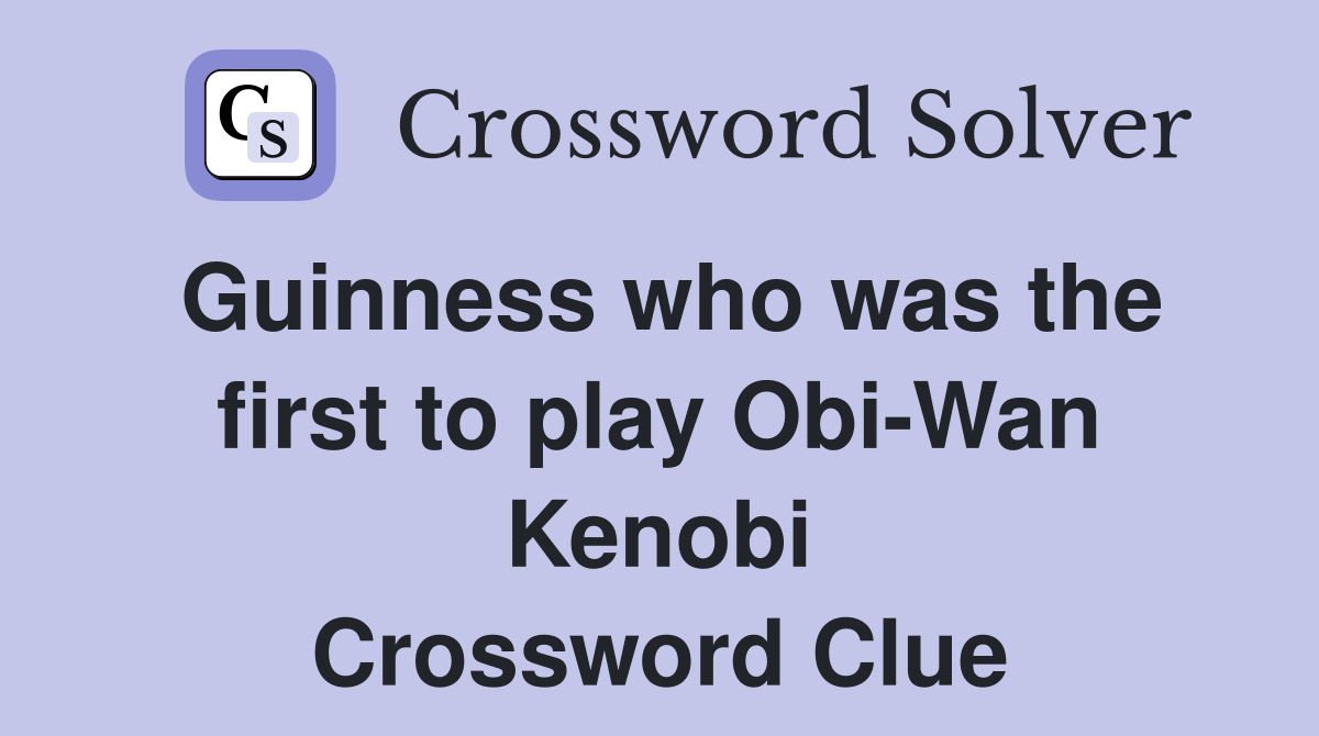 Guinness who was the first to play Obi-Wan Kenobi Crossword Clue