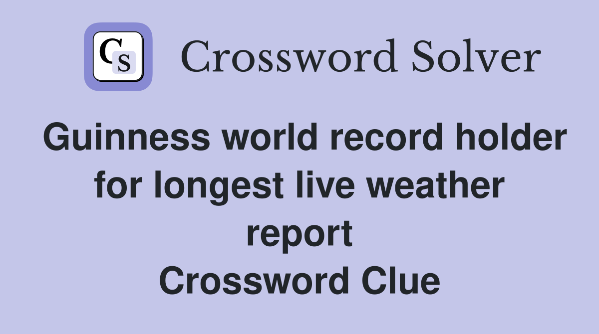 Guinness world record holder for longest live weather report Crossword Clue