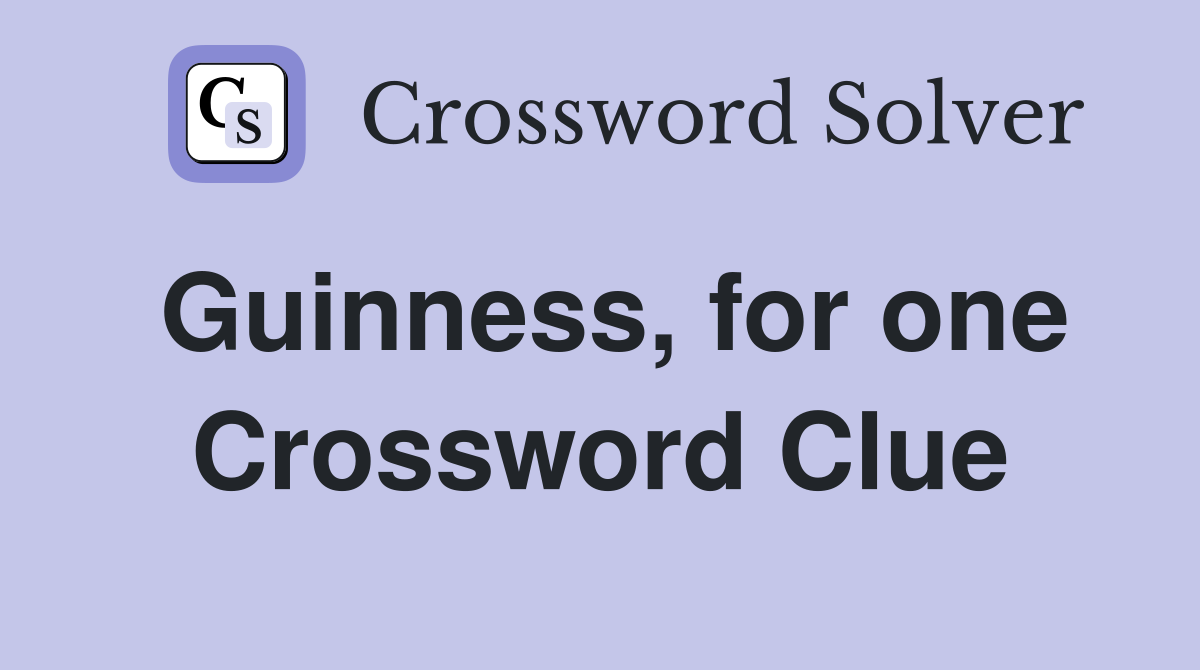 Guinness, for one Crossword Clue