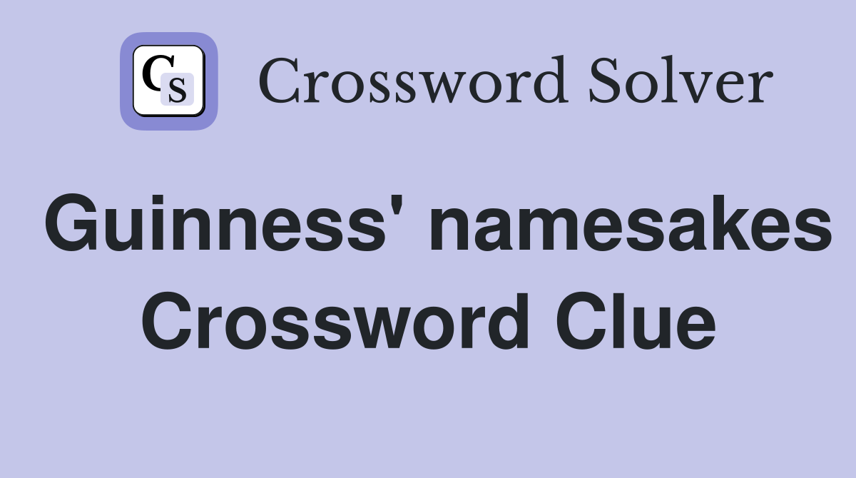Guinness' namesakes Crossword Clue