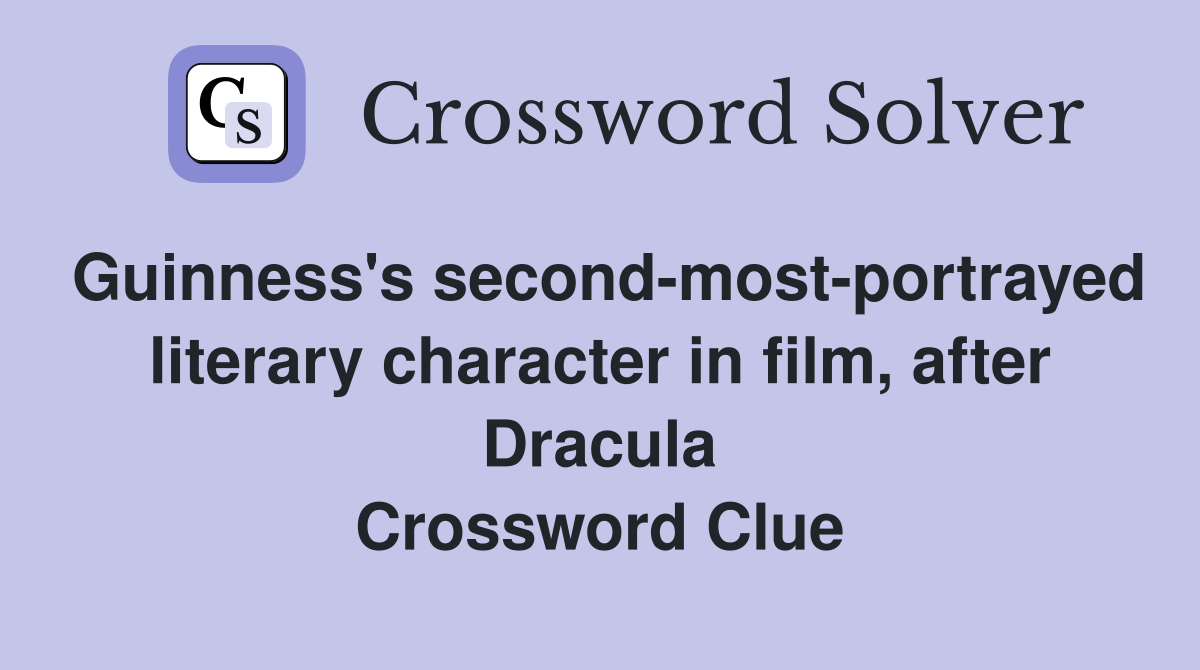 Guinness's second-most-portrayed literary character in film, after Dracula Crossword Clue