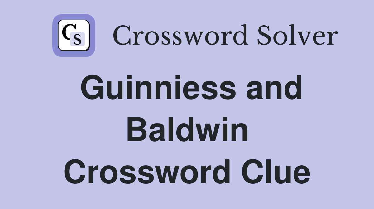 Guinniess and Baldwin Crossword Clue
