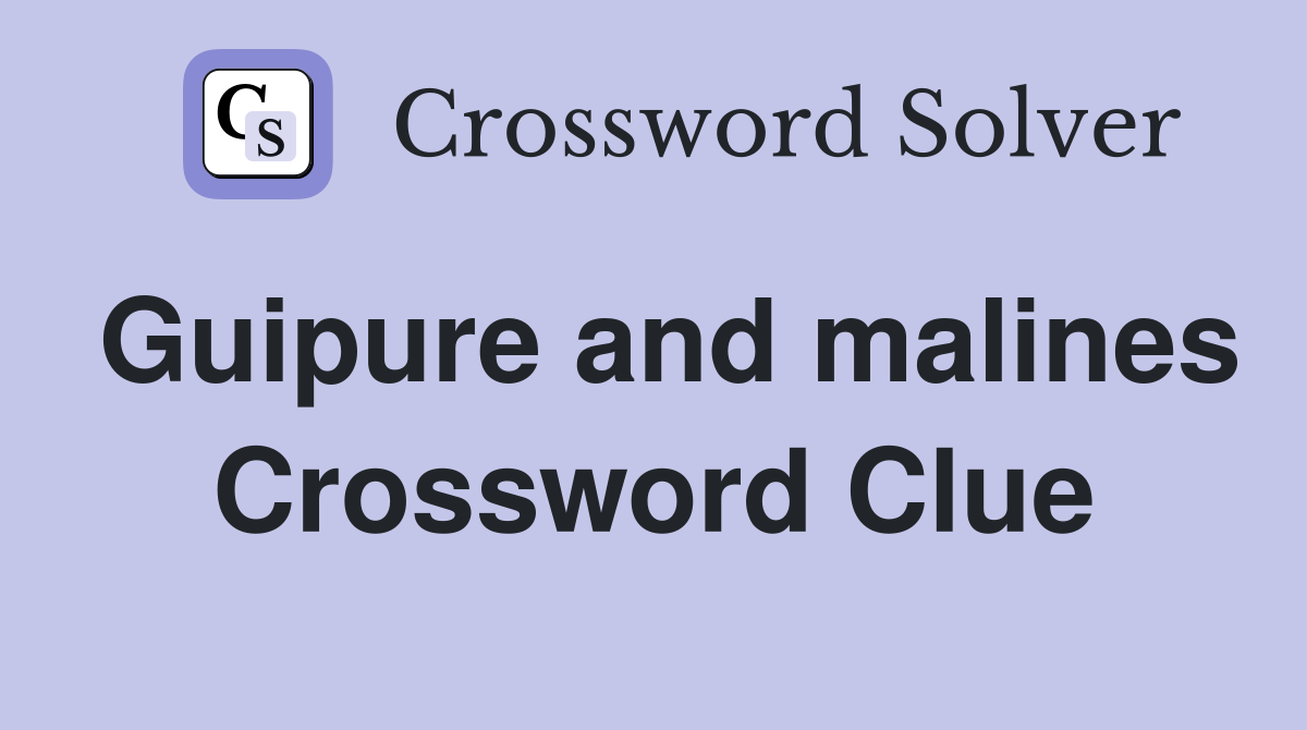 Guipure and malines Crossword Clue