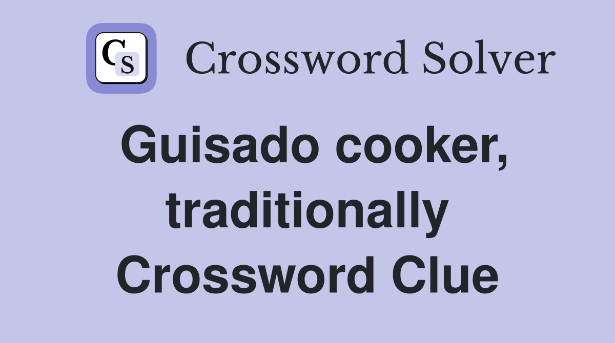 Guisado cooker, traditionally Crossword Clue