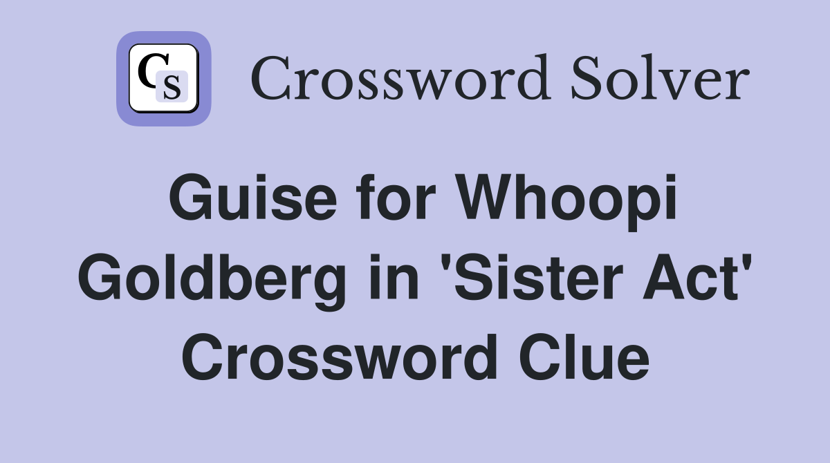 Guise for Whoopi Goldberg in 'Sister Act' Crossword Clue