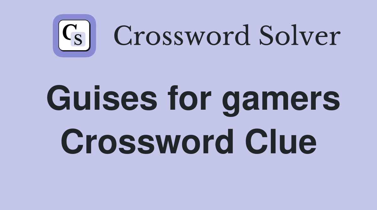 Guises for gamers Crossword Clue