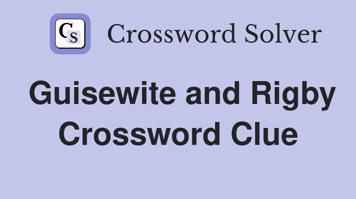 Guisewite and Rigby Crossword Clue