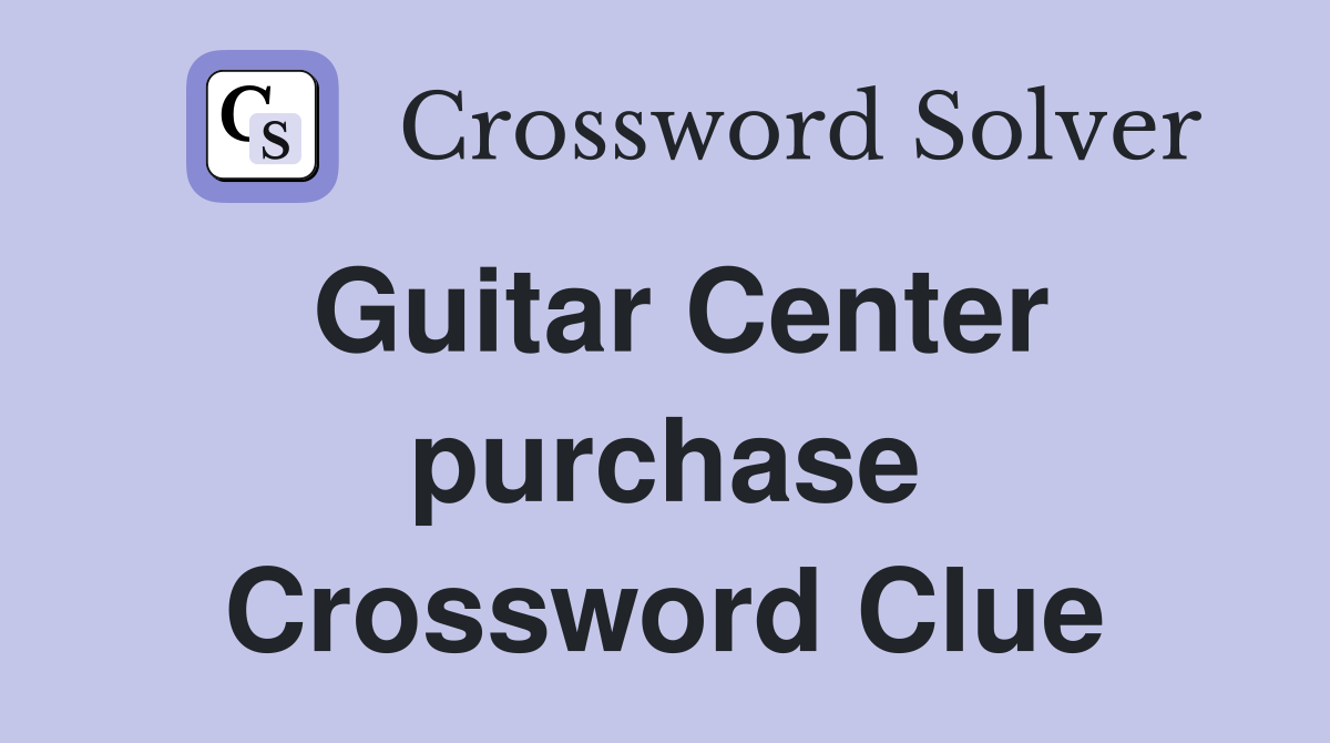 Guitar Center purchase Crossword Clue