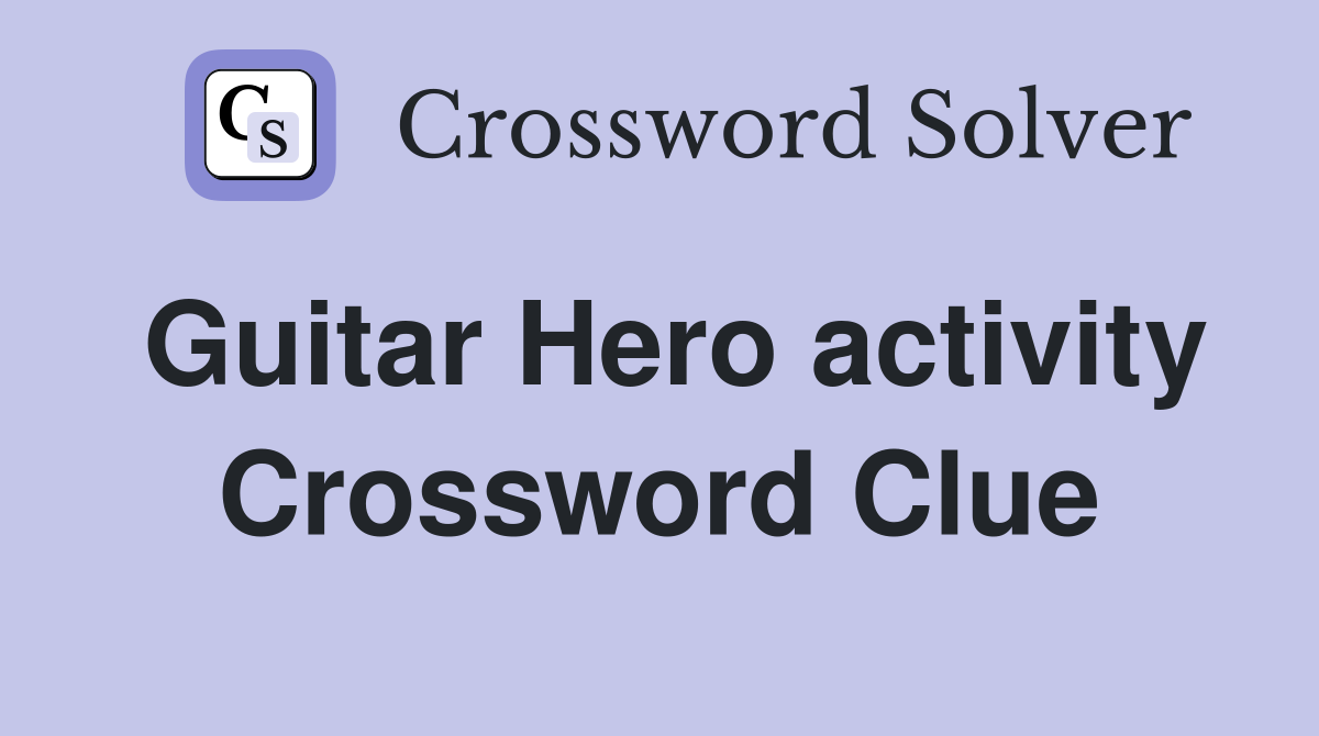Guitar Hero activity Crossword Clue