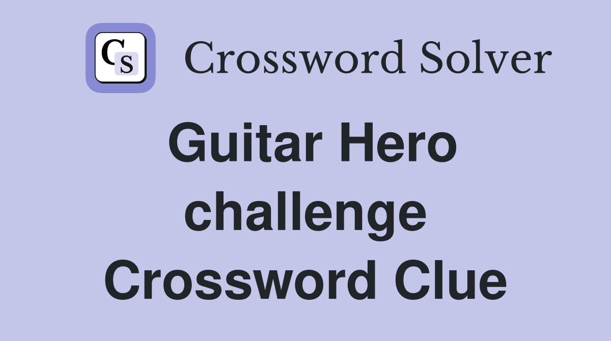 Guitar Hero challenge Crossword Clue