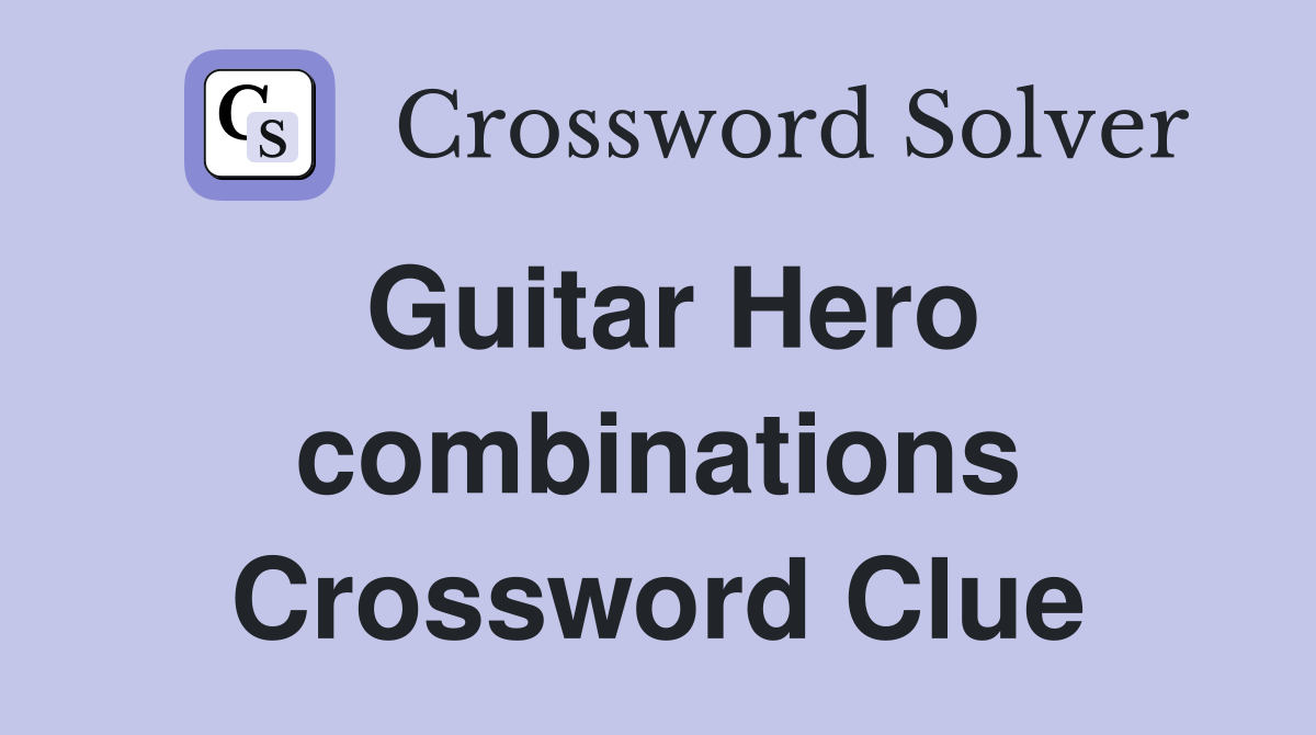 Guitar Hero combinations Crossword Clue